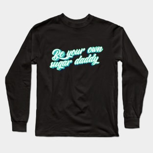 Be your own sugar daddy! Long Sleeve T-Shirt